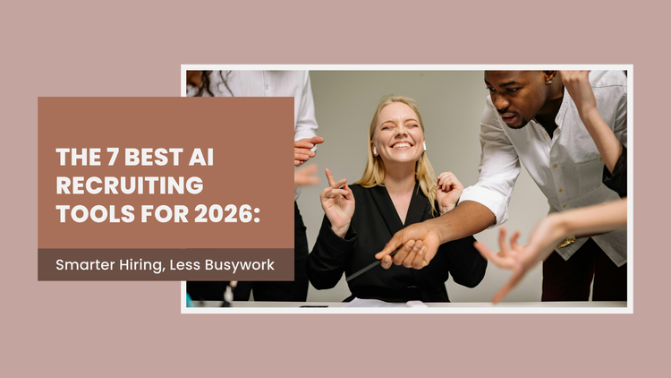 The 7 Best AI Recruiting Tools for 2026: Smarter Hiring, Less Busywork